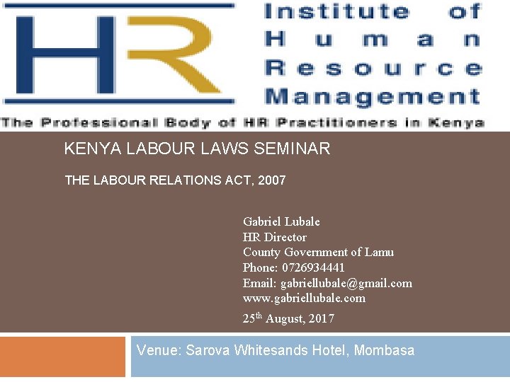 KENYA LABOUR LAWS SEMINAR THE LABOUR RELATIONS ACT, 2007 Gabriel Lubale HR Director County