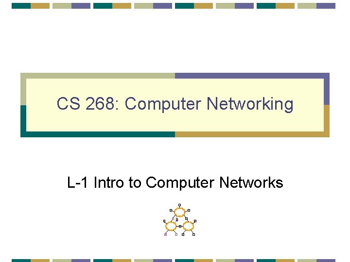 CS 268: Computer Networking L-1 Intro to Computer Networks 