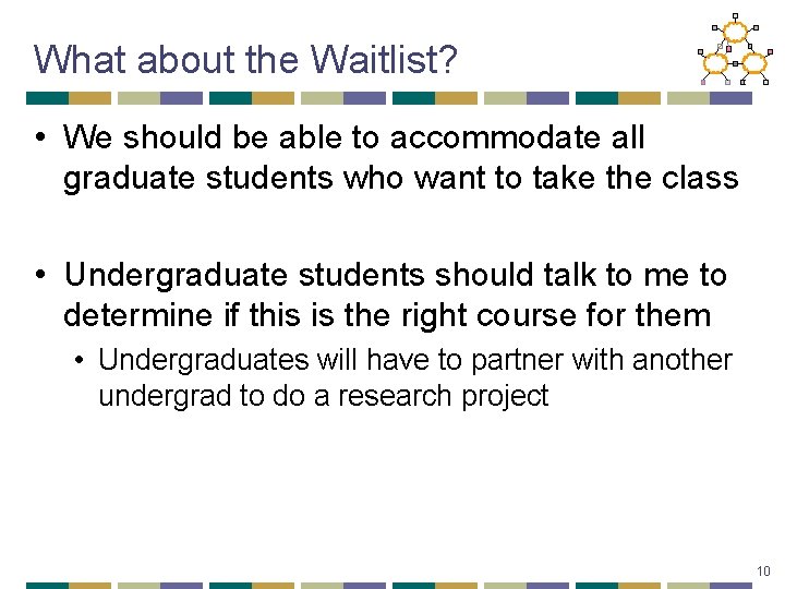 What about the Waitlist? • We should be able to accommodate all graduate students