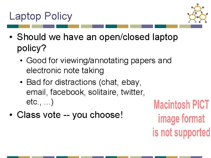 Laptop Policy • Should we have an open/closed laptop policy? • Good for viewing/annotating