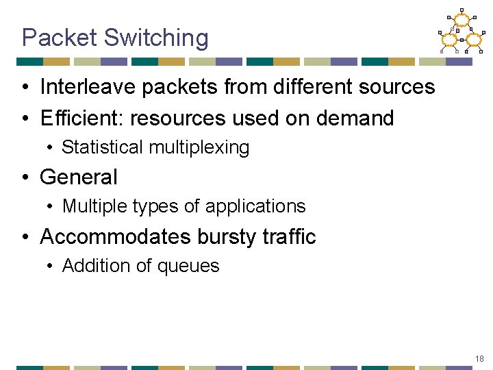 Packet Switching • Interleave packets from different sources • Efficient: resources used on demand