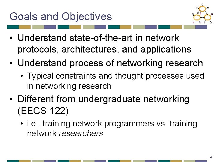 Goals and Objectives • Understand state-of-the-art in network protocols, architectures, and applications • Understand