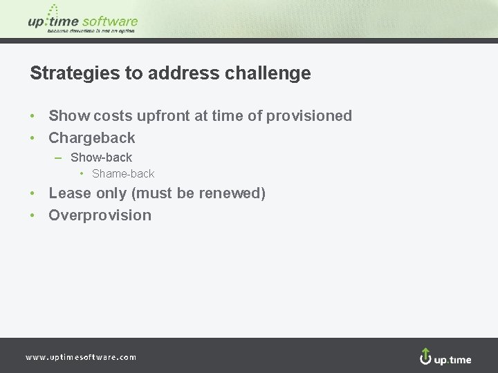 Strategies to address challenge • Show costs upfront at time of provisioned • Chargeback