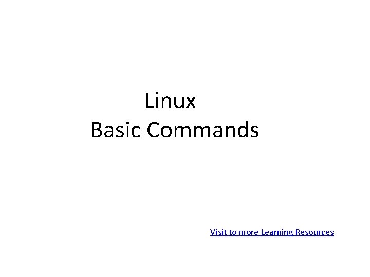 Linux Basic Commands Visit to more Learning Resources Linux Basic Commands Visit to more Learning Resources