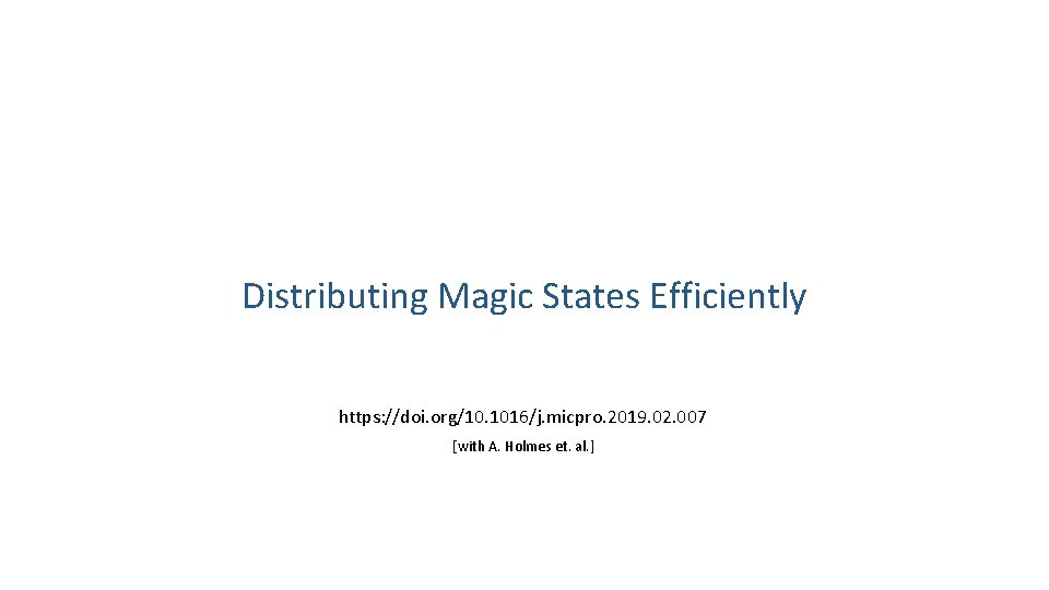 Distributing Magic States Efficiently https: //doi. org/10. 1016/j. micpro. 2019. 02. 007 [with A. Distributing Magic States Efficiently https: //doi. org/10. 1016/j. micpro. 2019. 02. 007 [with A.