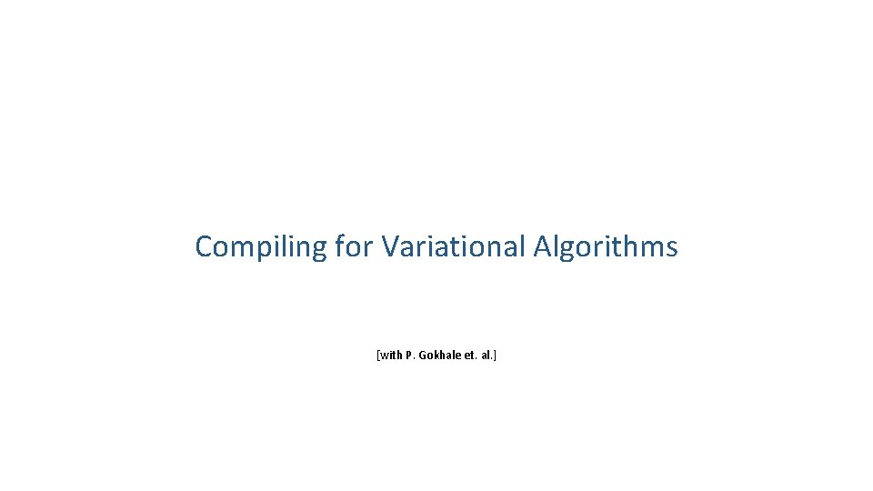 Compiling for Variational Algorithms [with P. Gokhale et. al. ] 