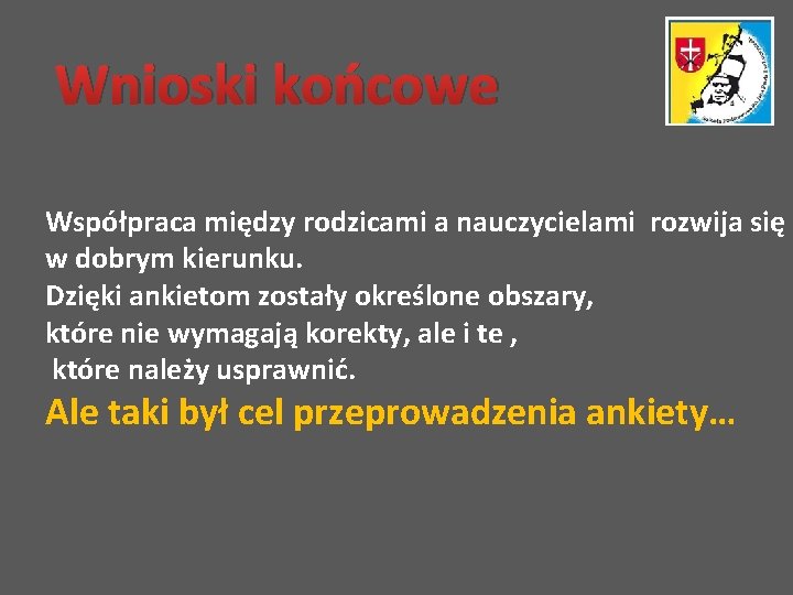 Wnioski końcowe Współpraca między rodzicami a nauczycielami rozwija się w dobrym kierunku. Dzięki ankietom