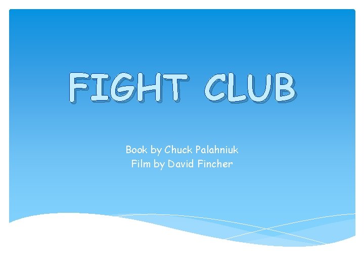 FIGHT CLUB Book by Chuck Palahniuk Film by David Fincher 