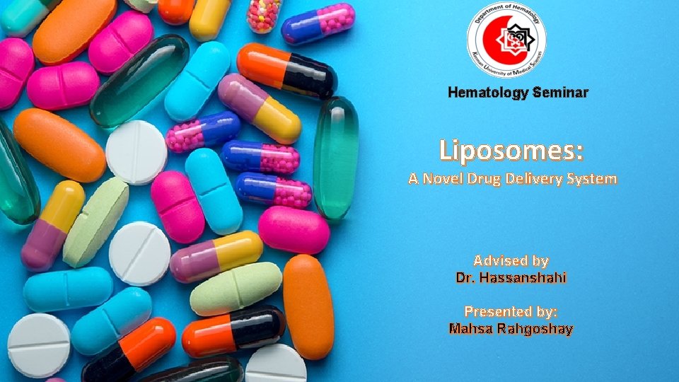 Hematology Seminar Liposomes: A Novel Drug Delivery System Advised by Dr. Hassanshahi Presented by: