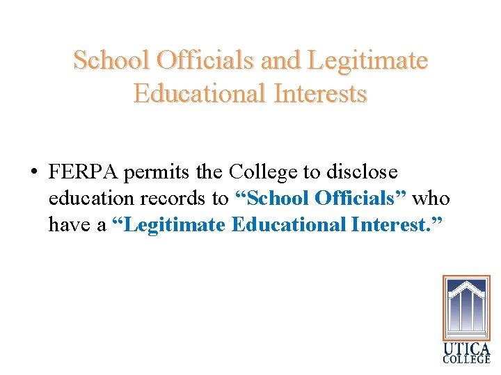 School Officials and Legitimate Educational Interests • FERPA permits the College to disclose education