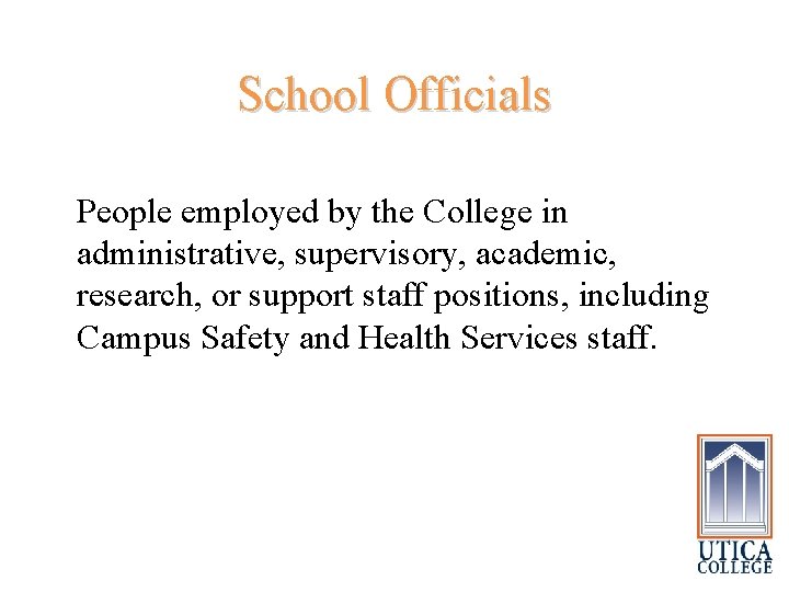 School Officials People employed by the College in administrative, supervisory, academic, research, or support