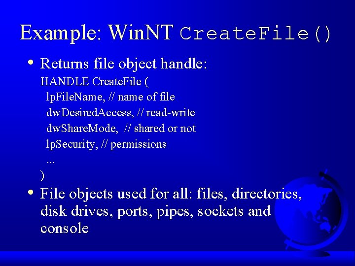 Example: Win. NT Create. File() • • Returns file object handle: HANDLE Create. File
