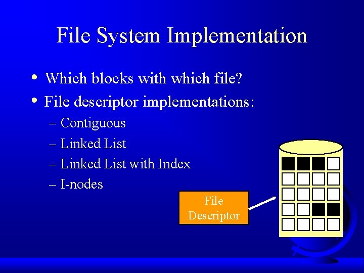 File System Implementation • • Which blocks with which file? File descriptor implementations: –