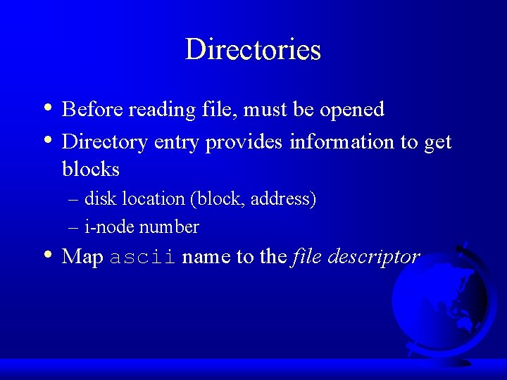 Directories • • Before reading file, must be opened Directory entry provides information to