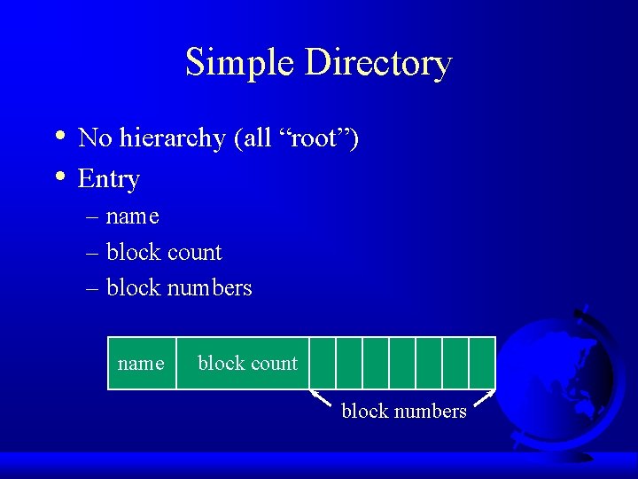 Simple Directory • • No hierarchy (all “root”) Entry – name – block count