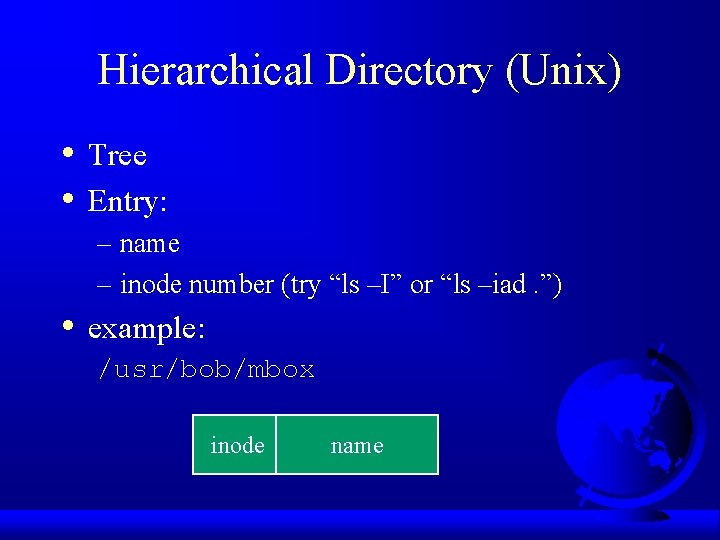 Hierarchical Directory (Unix) • • Tree Entry: – name – inode number (try “ls