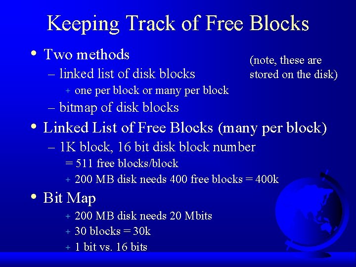Keeping Track of Free Blocks • Two methods – linked list of disk blocks