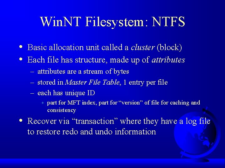 Win. NT Filesystem: NTFS • • Basic allocation unit called a cluster (block) Each
