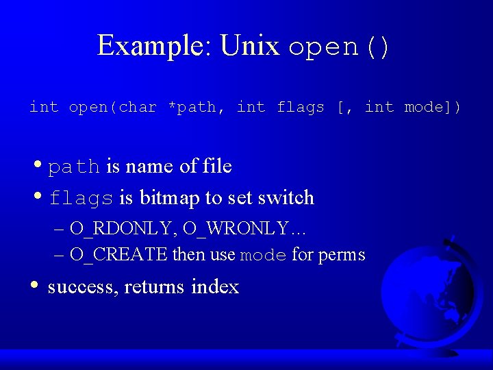 Example: Unix open() int open(char *path, int flags [, int mode]) • path is