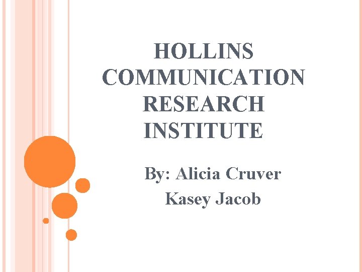 HOLLINS COMMUNICATION RESEARCH INSTITUTE By: Alicia Cruver Kasey Jacob 