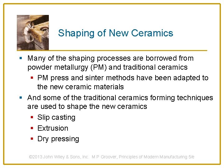 Shaping of New Ceramics § Many of the shaping processes are borrowed from powder
