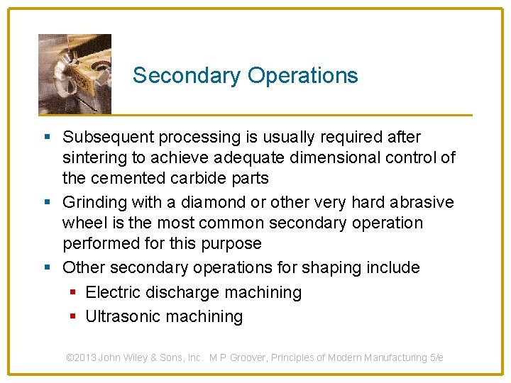 Secondary Operations § Subsequent processing is usually required after sintering to achieve adequate dimensional