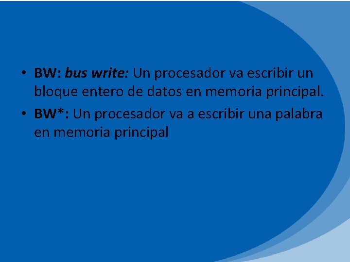 • BW: bus write: Un procesador va escribir un bloque entero de datos