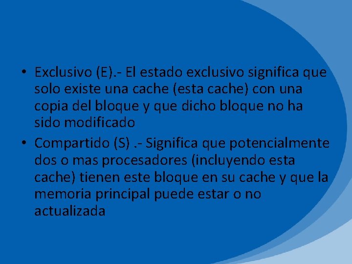  • Exclusivo (E). - El estado exclusivo significa que solo existe una cache
