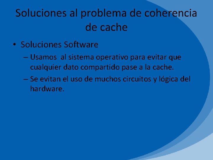 Soluciones al problema de coherencia de cache • Soluciones Software – Usamos al sistema