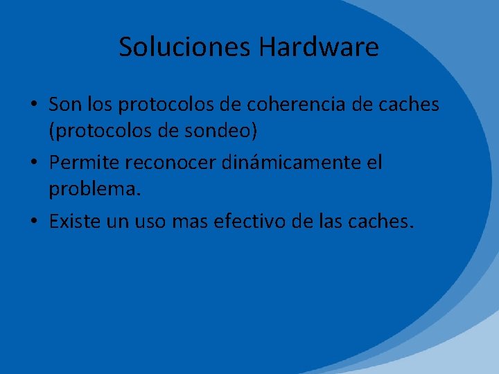 Soluciones Hardware • Son los protocolos de coherencia de caches (protocolos de sondeo) •