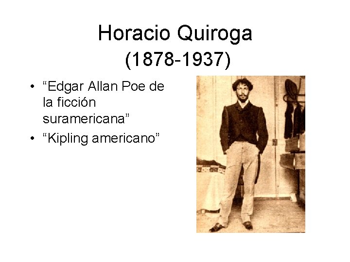 Horacio Quiroga (1878 -1937) • “Edgar Allan Poe de la ficción suramericana” • “Kipling