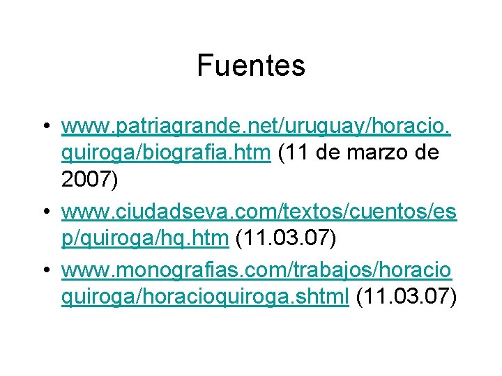 Fuentes • www. patriagrande. net/uruguay/horacio. quiroga/biografia. htm (11 de marzo de 2007) • www.