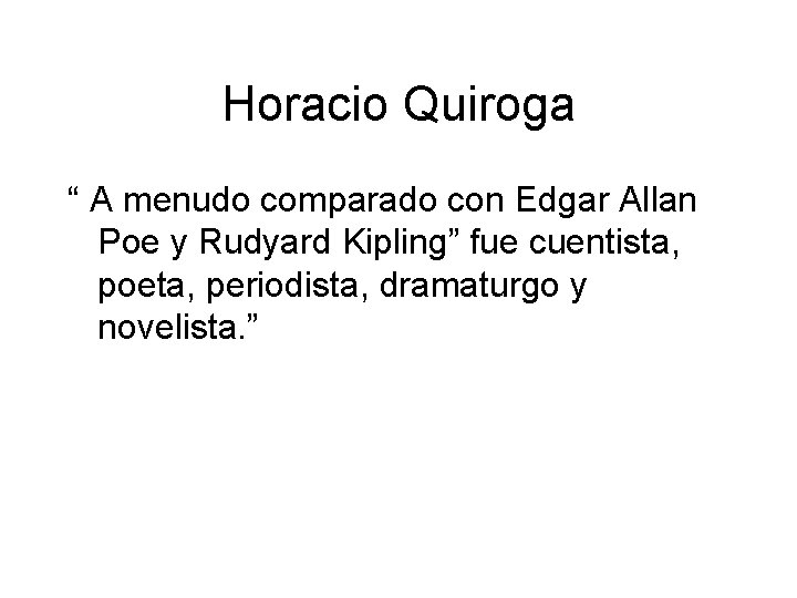 Horacio Quiroga “ A menudo comparado con Edgar Allan Poe y Rudyard Kipling” fue