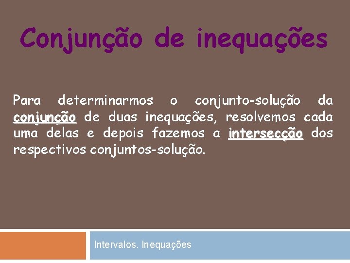 Conjunção de inequações Para determinarmos o conjunto-solução da conjunção de duas inequações, resolvemos cada