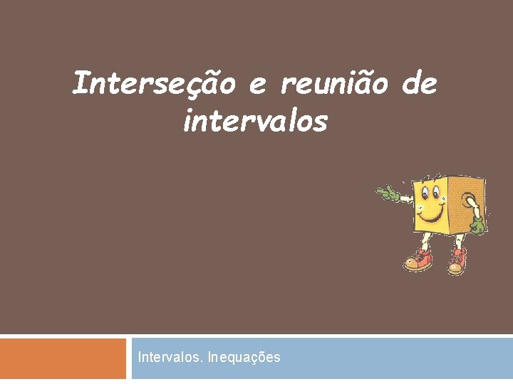 Interseção e reunião de intervalos Intervalos. Inequações 