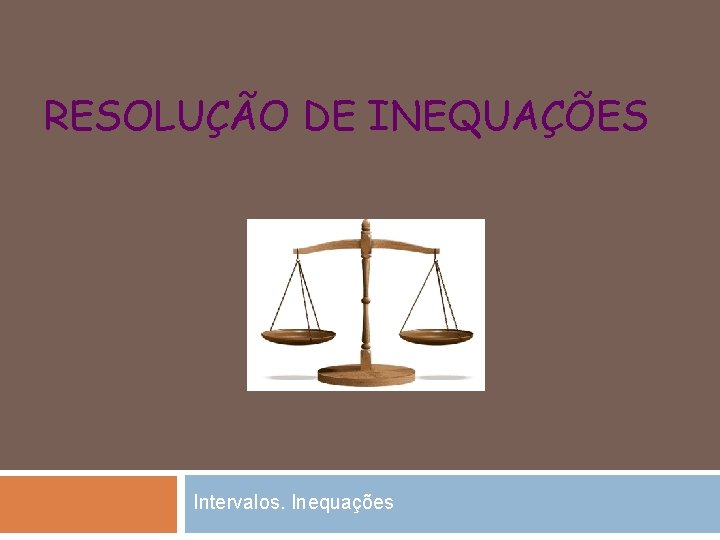 RESOLUÇÃO DE INEQUAÇÕES Intervalos. Inequações 