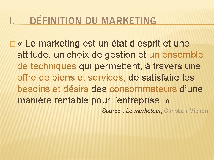 I. DÉFINITION DU MARKETING � « Le marketing est un état d’esprit et une
