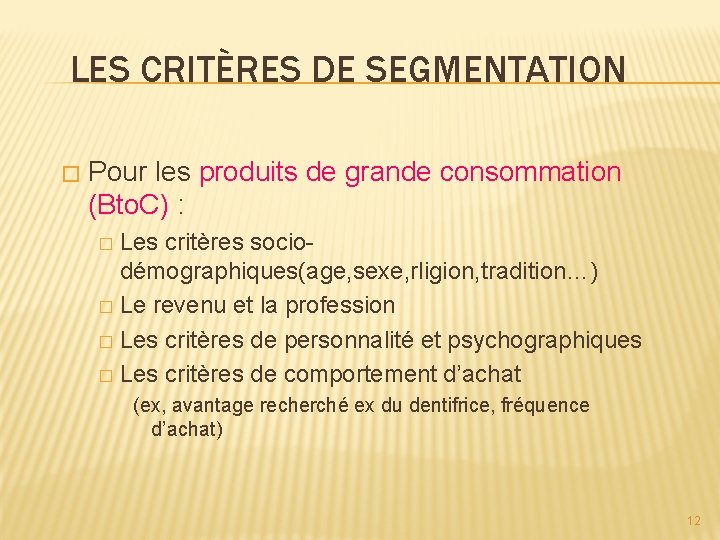 LES CRITÈRES DE SEGMENTATION � Pour les produits de grande consommation (Bto. C) :
