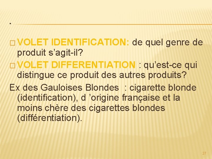 . � VOLET IDENTIFICATION: de quel genre de produit s’agit-il? � VOLET DIFFERENTIATION :