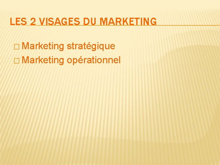 LES 2 VISAGES DU MARKETING � Marketing stratégique � Marketing opérationnel 