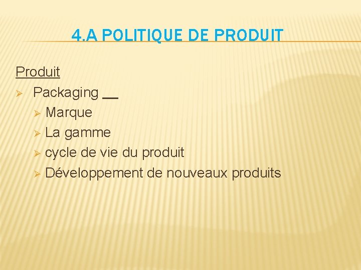 4. A POLITIQUE DE PRODUIT Produit Ø Packaging Ø Marque Ø La gamme Ø