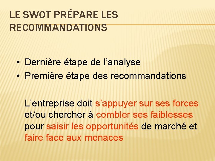 LE SWOT PRÉPARE LES RECOMMANDATIONS • Dernière étape de l’analyse • Première étape des