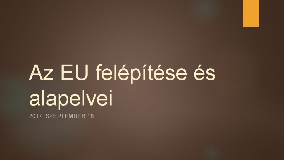 Az EU felépítése és alapelvei 2017. SZEPTEMBER 18. 