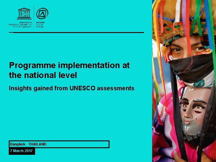 Programme implementation at the national level Insights gained from UNESCO assessments Bangkok - THAILAND