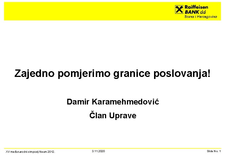 Zajedno pomjerimo granice poslovanja! Damir Karamehmedović Član Uprave XV međunarodni simpozij Neum 2012. 3.