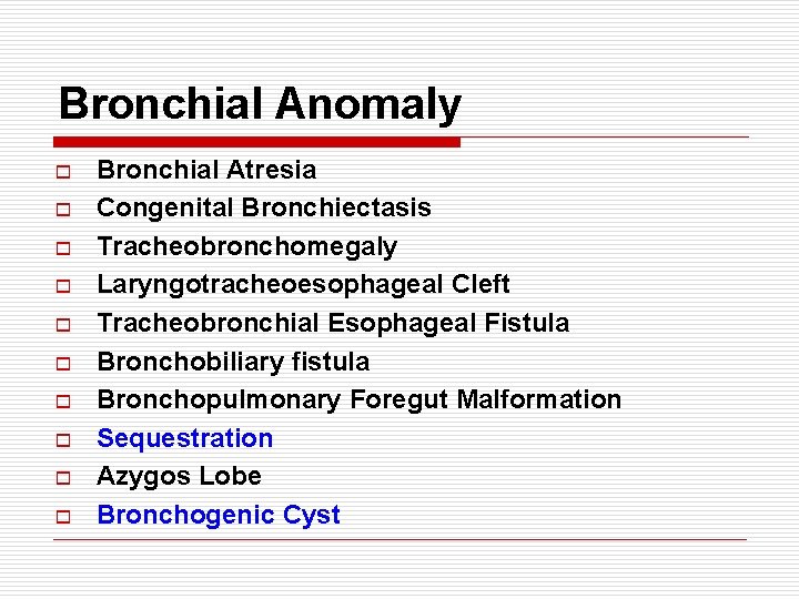 Bronchial Anomaly o o o o o Bronchial Atresia Congenital Bronchiectasis Tracheobronchomegaly Laryngotracheoesophageal Cleft