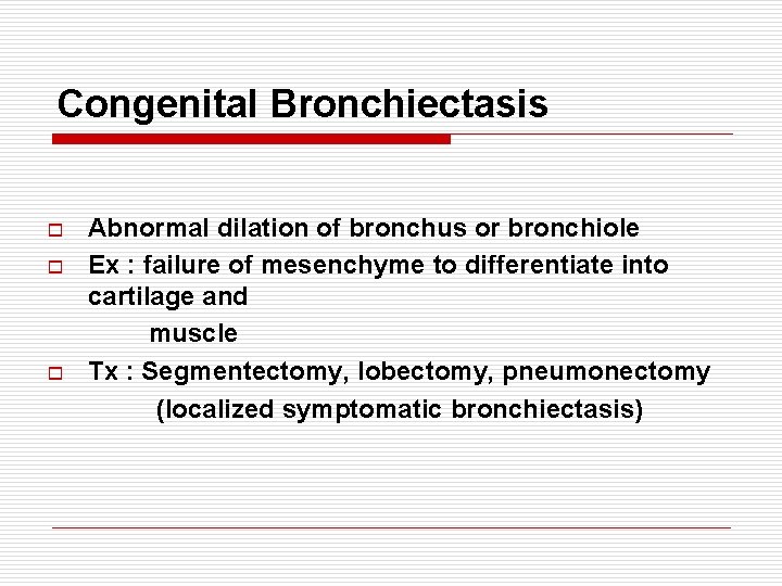 Congenital Bronchiectasis o o o Abnormal dilation of bronchus or bronchiole Ex : failure