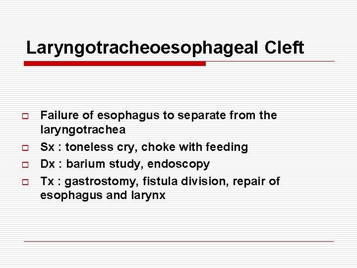 Laryngotracheoesophageal Cleft o o Failure of esophagus to separate from the laryngotrachea Sx :