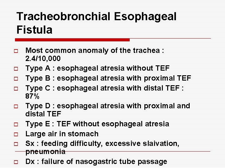 Tracheobronchial Esophageal Fistula o o o o o Most common anomaly of the trachea