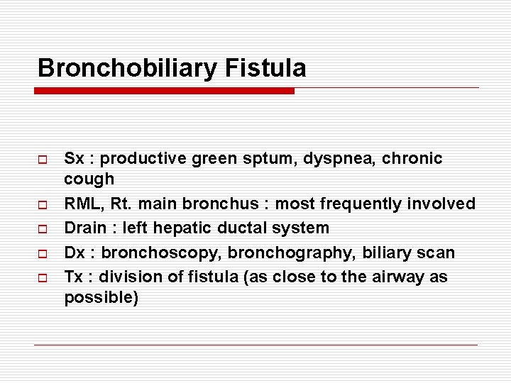 Bronchobiliary Fistula o o o Sx : productive green sptum, dyspnea, chronic cough RML,